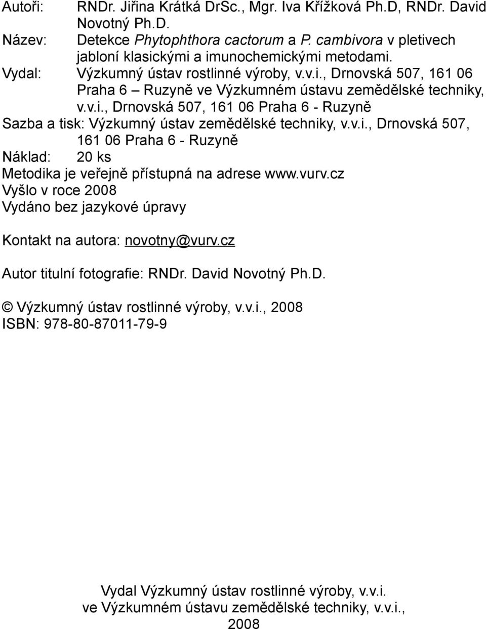 v.i., Drnovská 507, 161 06 Praha 6 - Ruzyně Náklad: 20 ks Metodika je veřejně přístupná na adrese www.vurv.cz Vyšlo v roce 2008 Vydáno bez jazykové úpravy Kontakt na autora: novotny@vurv.