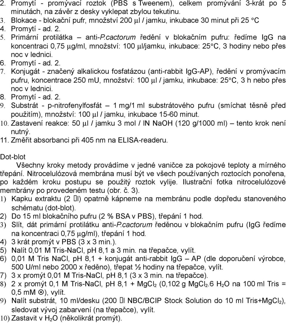 Promytí - ad. 2. 7. Konjugát - značený alkalickou fosfatázou (anti-rabbit IgG-AP), ředění v promývacím pufru, koncentrace 250 mu, množství: 100 µl / jamku, inkubace: 25 C, 3 h nebo přes noc v lednici.