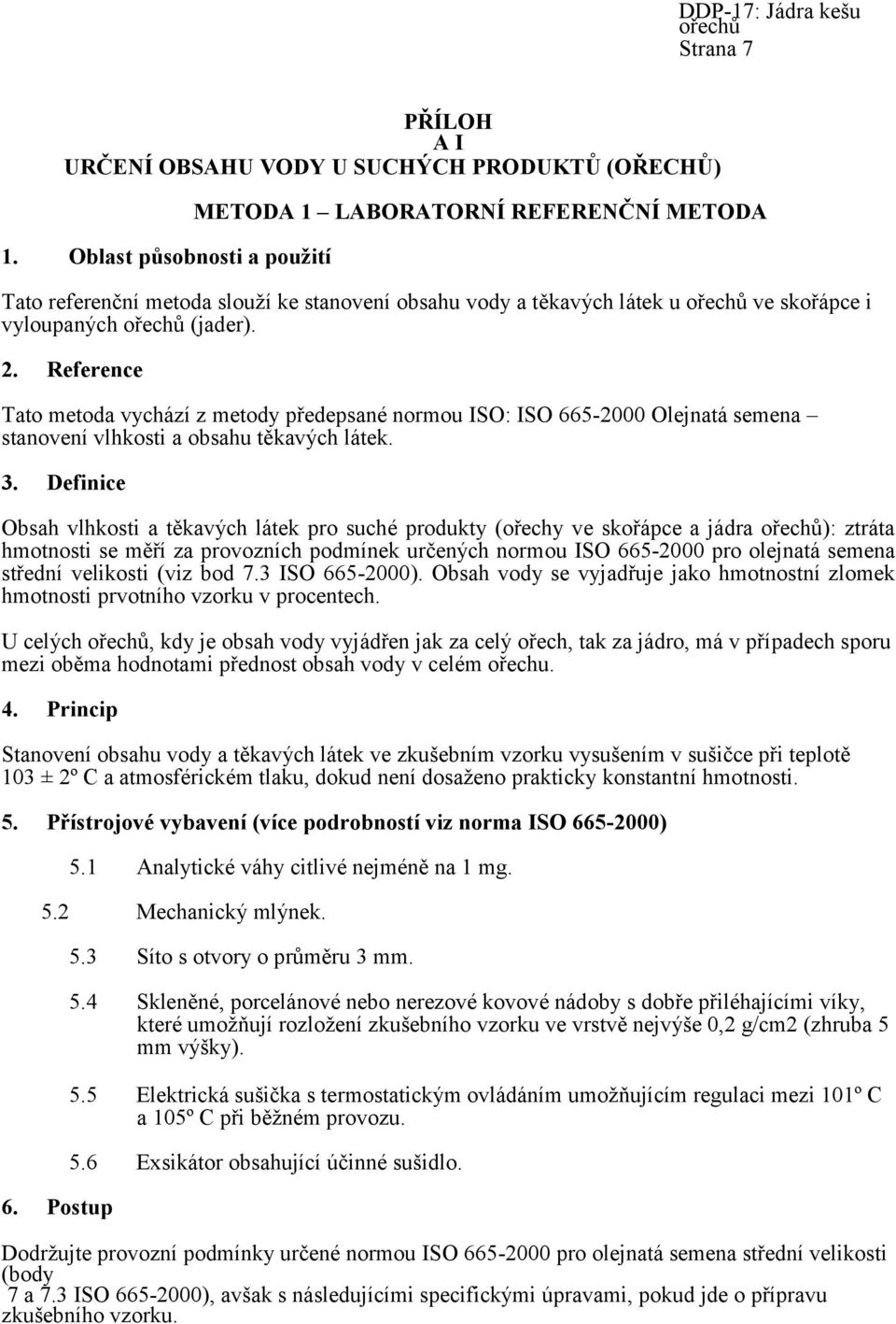 Reference Tato metoda vychází z metody předepsané normou ISO: ISO 665-2000 Olejnatá semena stanovení vlhkosti a obsahu těkavých látek. 3.