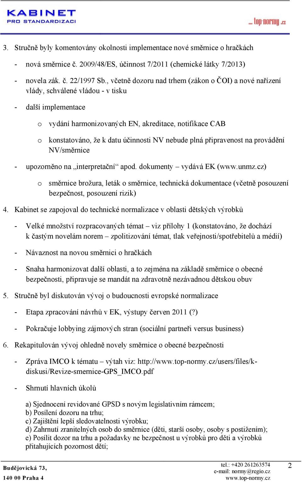 připravenst na prvádění NV/směrnice - upzrněn na interpretační apd. dkumenty vydává EK (www.unmz.cz) směrnice bržura, leták směrnice, technická dkumentace (včetně psuzení bezpečnst, psuzení rizik) 4.