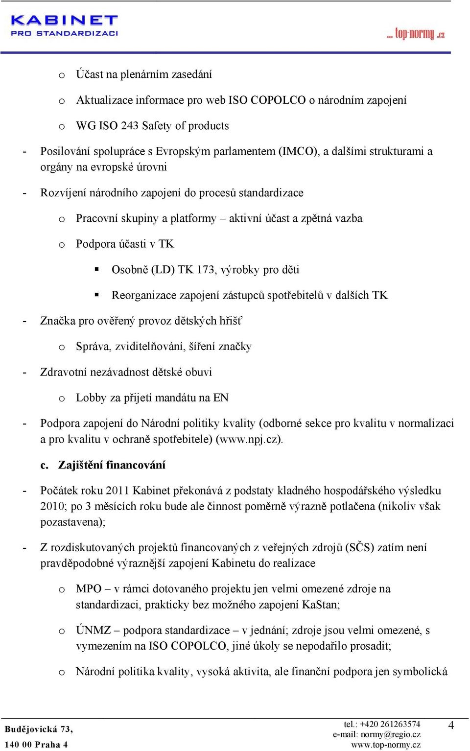 zástupců sptřebitelů v dalších TK - Značka pr věřený prvz dětských hřišť Správa, zviditelňvání, šíření značky - Zdravtní nezávadnst dětské buvi Lbby za přijetí mandátu na EN - Pdpra zapjení d Nárdní