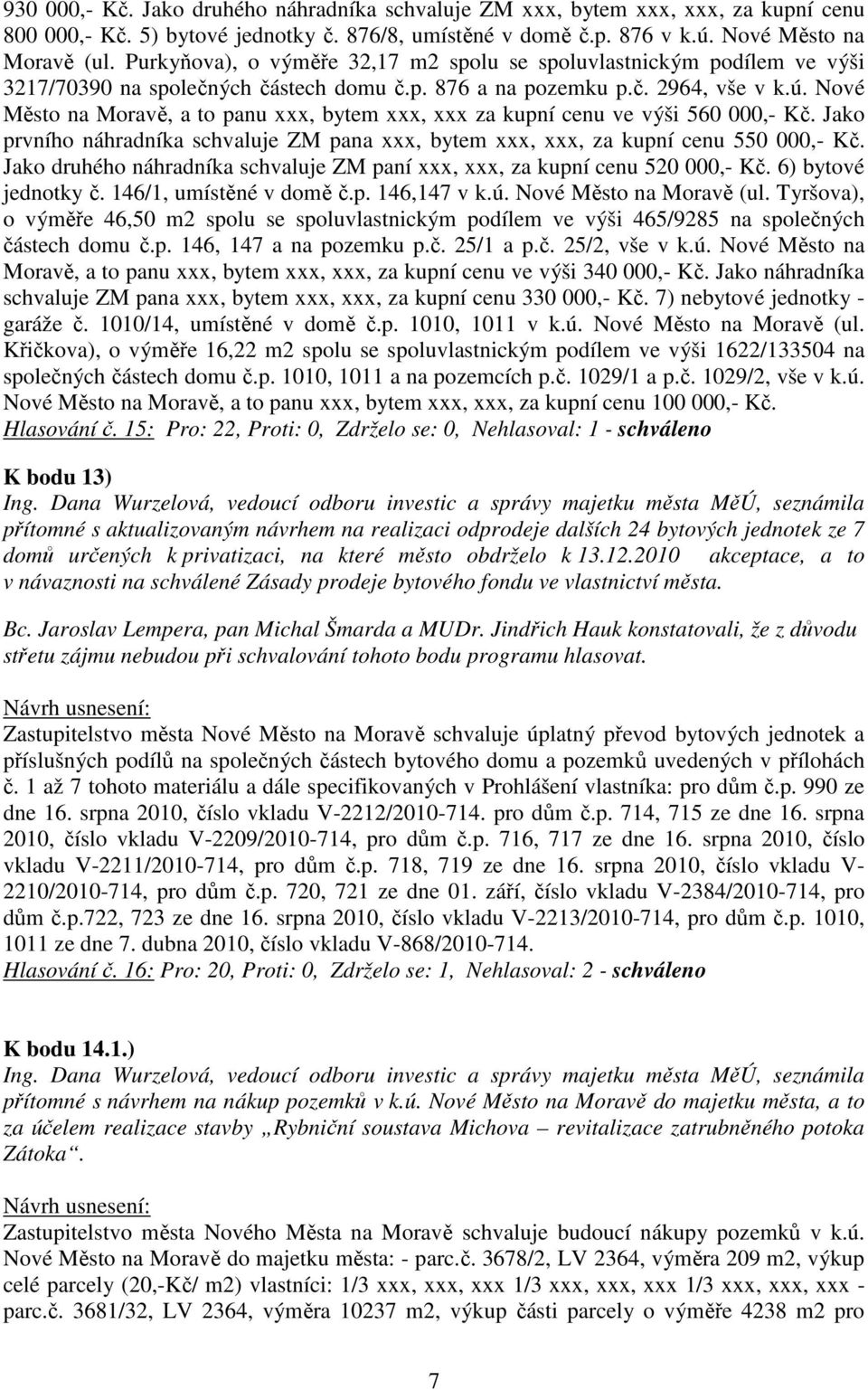 Nové Město na Moravě, a to panu xxx, bytem xxx, xxx za kupní cenu ve výši 560 000,- Kč. Jako prvního náhradníka schvaluje ZM pana xxx, bytem xxx, xxx, za kupní cenu 550 000,- Kč.