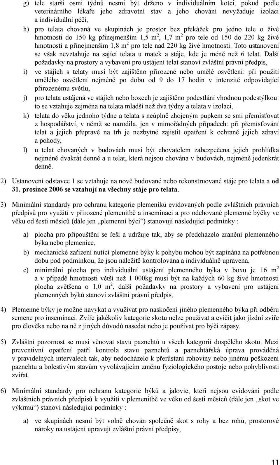 hmotnosti. Toto ustanovení se však nevztahuje na sající telata u matek a stáje, kde je méně než 6 telat.