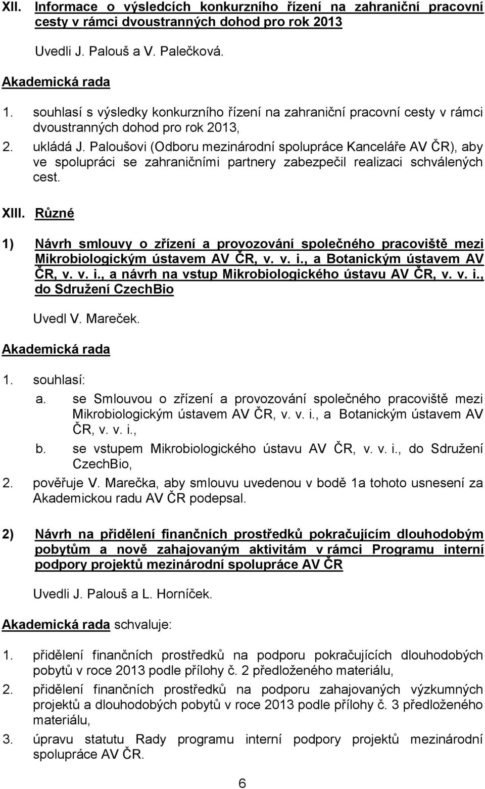 Paloušovi (Odboru mezinárodní spolupráce Kanceláře AV ČR), aby ve spolupráci se zahraničními partnery zabezpečil realizaci schválených cest. XIII.