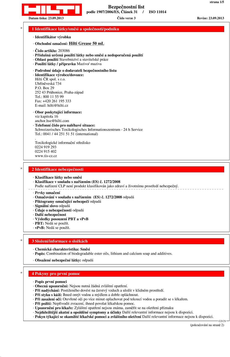 Box 29 252 43 Průhonice, Praha-západ Tel.: 800 11 55 99 Fax: +420 261 195 333 E-mail: hilti@hilti.cz Obor poskytující informace: viz kapitola 16 anchor.hse@hilti.