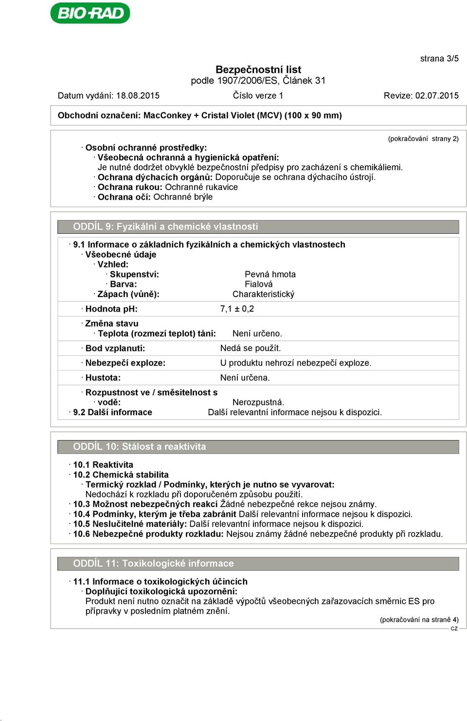 1 Informace o základních fyzikálních a chemických vlastnostech Všeobecné údaje Vzhled: Skupenství: Pevná hmota Barva: Fialová Zápach (vůně): Charakteristický Hodnota ph: 7,1 ± 0,2 Změna stavu Teplota