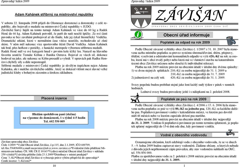 Ze své části pavouka se bez zaváhání probojoval až do finále, kde jej čekal litoměřický Vodička. Dramatické utkání, které v normálním čase vítěze neurčilo, rozhodovalo až zlaté skóre.