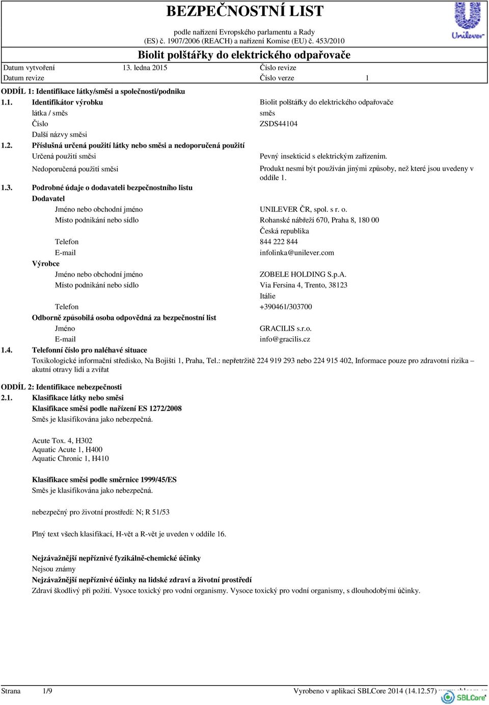 Podrobné údaje o dodavateli bezpečnostního listu Dodavatel Jméno nebo obchodní jméno UNILEVER ČR, spol. s r. o. Místo podnikání nebo sídlo Rohanské nábřeží 670, Praha 8, 80 00 Česká republika Telefon 844 222 844 E-mail infolinka@unilever.