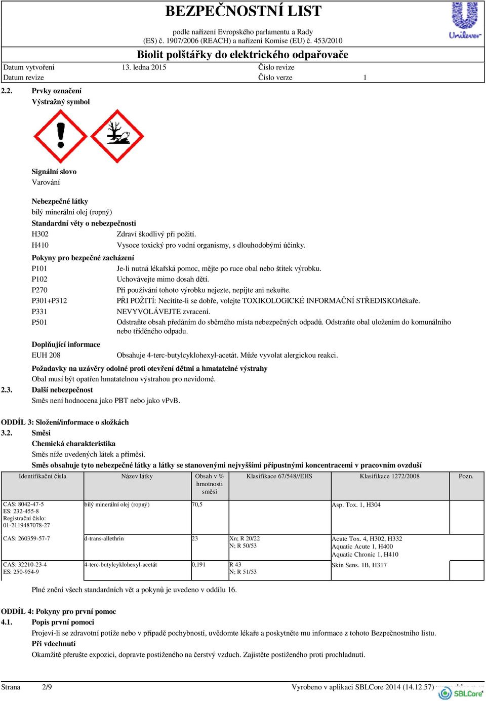 H40 Vysoce toxický pro vodní organismy, s dlouhodobými účinky. Pokyny pro bezpečné zacházení P0 Je-li nutná lékařská pomoc, mějte po ruce obal nebo štítek výrobku. P02 Uchovávejte mimo dosah dětí.