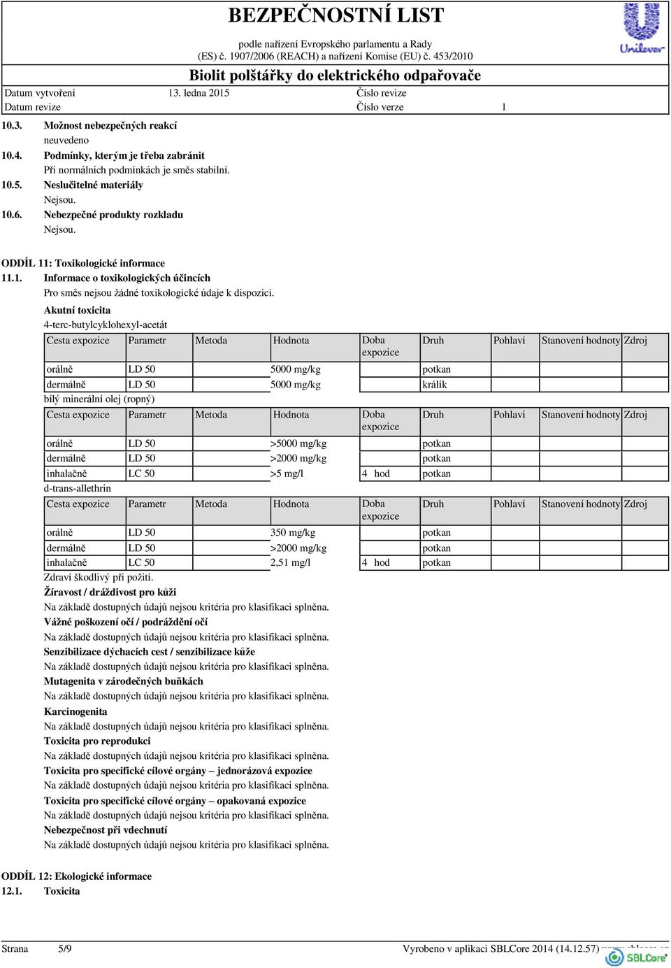 ODDÍL : Toxikologické informace.. Informace o toxikologických účincích Pro směs nejsou žádné toxikologické údaje k dispozici.