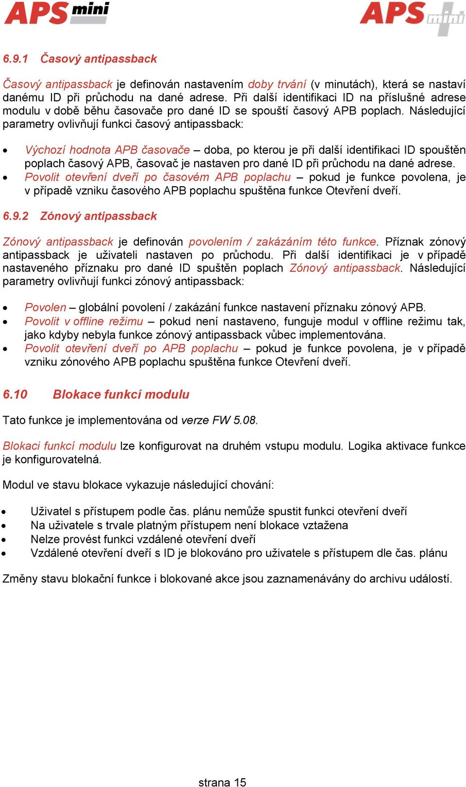 Následující parametry ovlivňují funkci časový antipassback: Výchozí hodnota APB časovače doba, po kterou je při další identifikaci ID spouštěn poplach časový APB, časovač je nastaven pro dané ID při