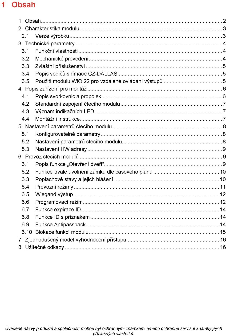 .. 7 4.3 Význam indikačních LED... 7 4.4 Montážní instrukce... 7 5 Nastavení parametrů čtecího modulu... 8 5.1 Konfigurovatelné parametry... 8 5.2 Nastavení parametrů čtecího modulu... 8 5.3 Nastavení HW adresy.