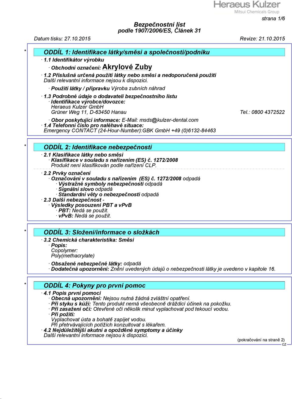 3 Podrobné údaje o dodavateli bezpečnostního listu Identifikace výrobce/dovozce: Heraeus Kulzer GmbH Grüner Weg 11, D-63450 Hanau Tel.