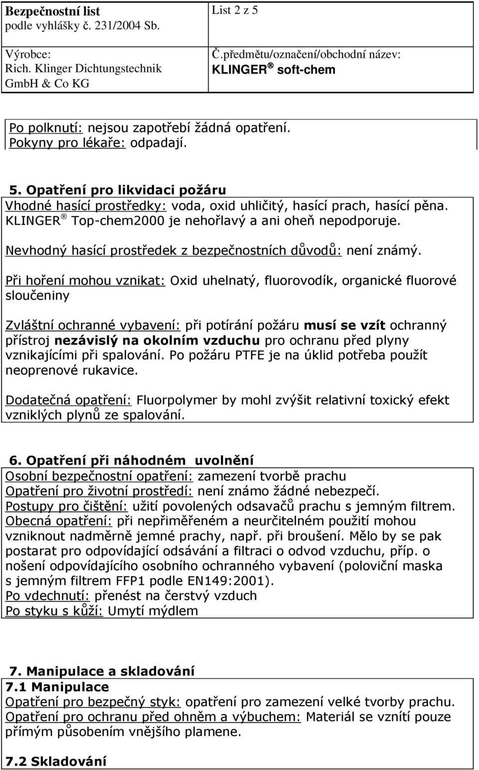 Při hoření mohou vznikat: Oxid uhelnatý, fluorovodík, organické fluorové sloučeniny Zvláštní ochranné vybavení: při potírání požáru musí se vzít ochranný přístroj nezávislý na okolním vzduchu pro