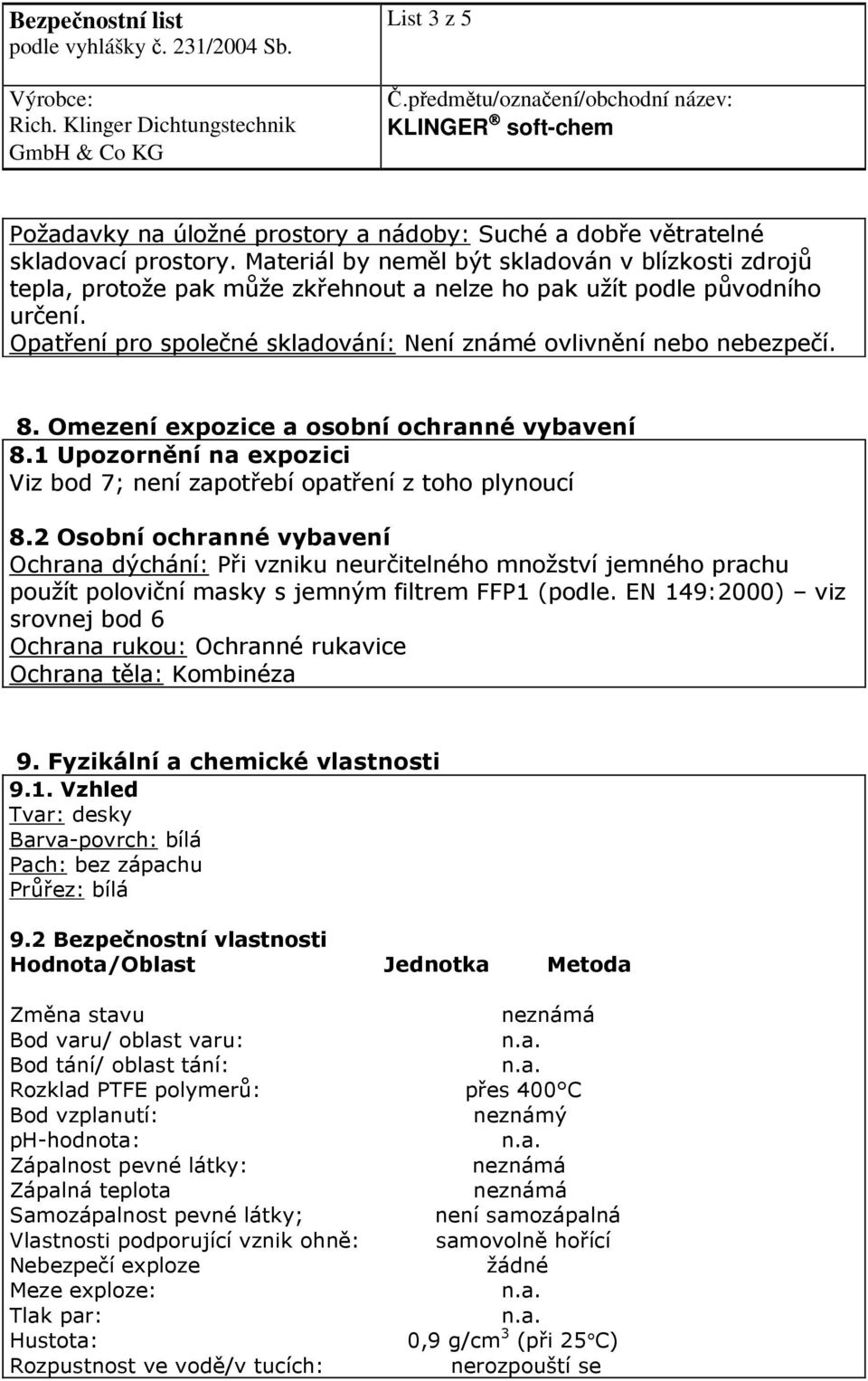 8. Omezení expozice a osobní ochranné vybavení 8.1 Upozornění na expozici Viz bod 7; není zapotřebí opatření z toho plynoucí 8.