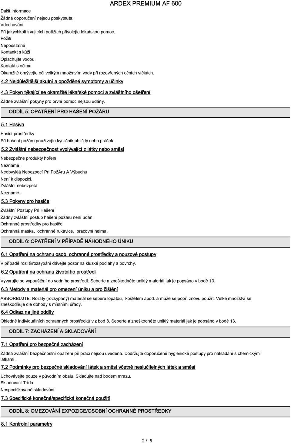 3 Pokyn týkající se okamžité lékařské pomoci a zvláštního ošetření Žádné zvláštní pokyny pro první pomoc nejsou udány. ODDÍL 5: OPATŘENÍ PRO HAŠENÍ POŽÁRU 5.