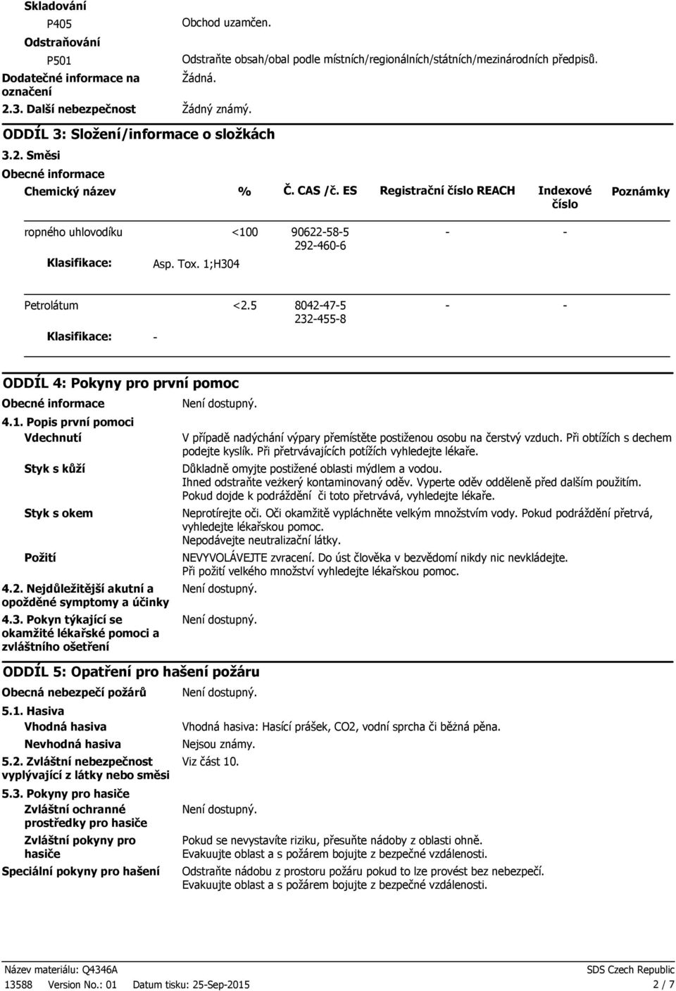 ES Registrační číslo REACH Indexové číslo Poznámky ropného uhlovodíku <100 90622585 2924606 Klasifikace: Asp. Tox. 1;H304 Petrolátum <2.