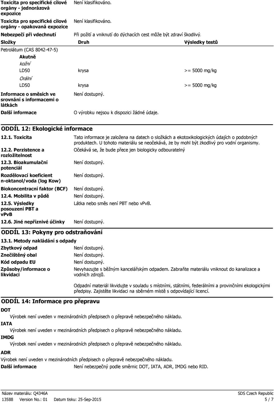 Druh Výsledky testů krysa >= 5000 mg/kg Orální LD50 Informace o směsích ve srovnání s informacemi o látkách Další informace krysa O výrobku nejsou k dispozici žádné údaje.