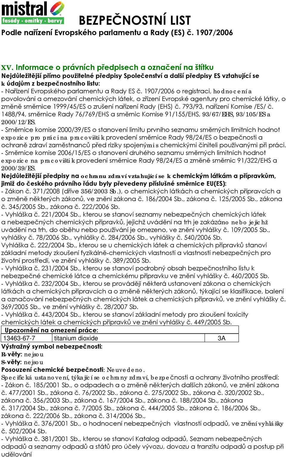 1907/2006 o registraci, hodnocení a povolování a omezování chemických látek, o zřízení Evropské agentury pro chemické látky, o změně směrnice 1999/45/ES o zrušení nařízení Rady (EHS) č.