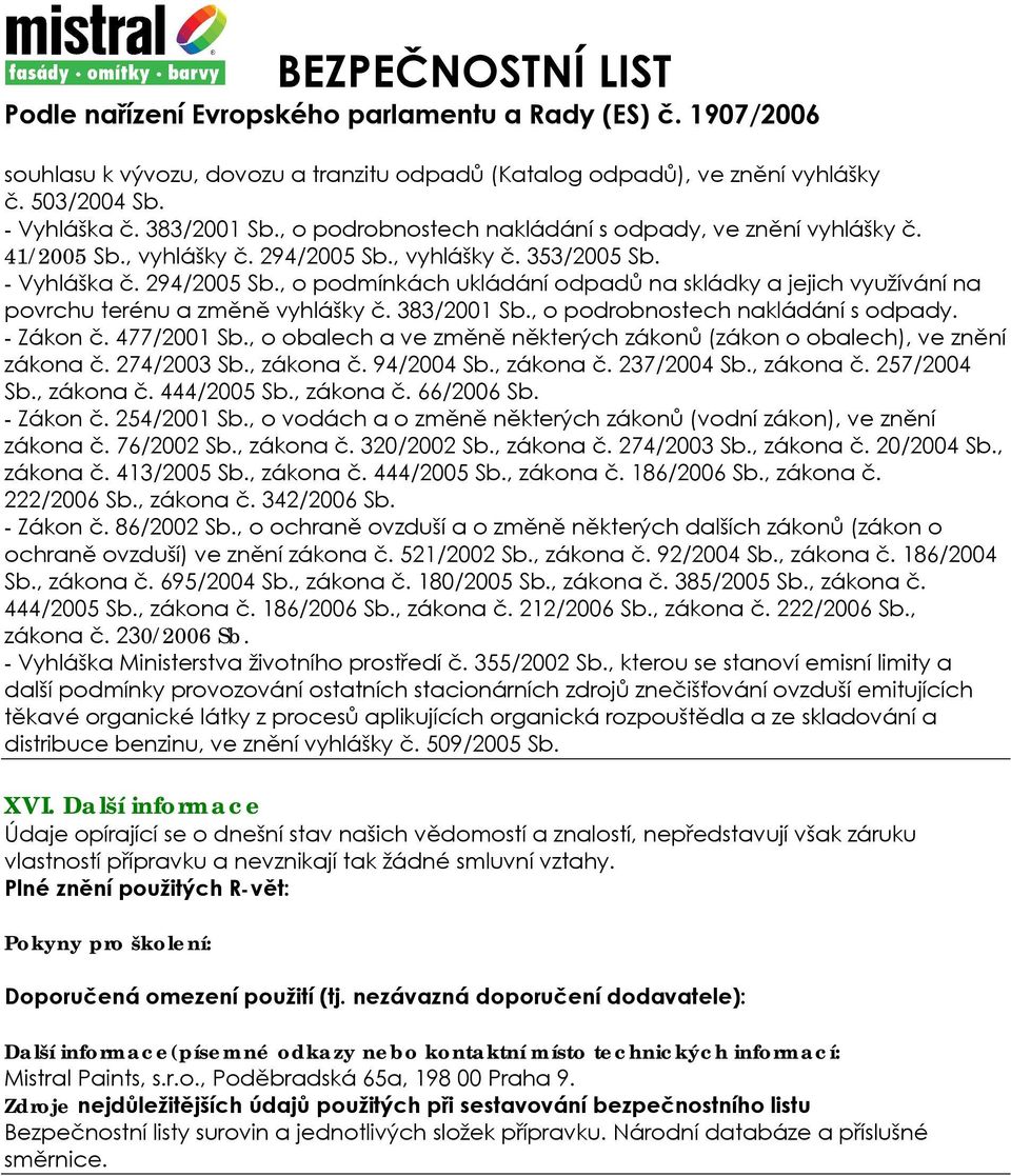 , o podrobnostech nakládání s odpady. - Zákon č. 477/2001 Sb., o obalech a ve změně některých zákonů (zákon o obalech), ve znění zákona č. 274/2003 Sb., zákona č. 94/2004 Sb., zákona č. 237/2004 Sb.