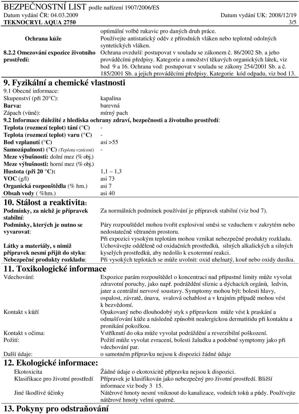 Kategorie a množství těkavých organických látek, viz bod 9 a 16. Ochrana vod: postupovat v souladu se zákony 254/2001 Sb. a č. 185/2001 Sb. a jejich prováděcími předpisy.