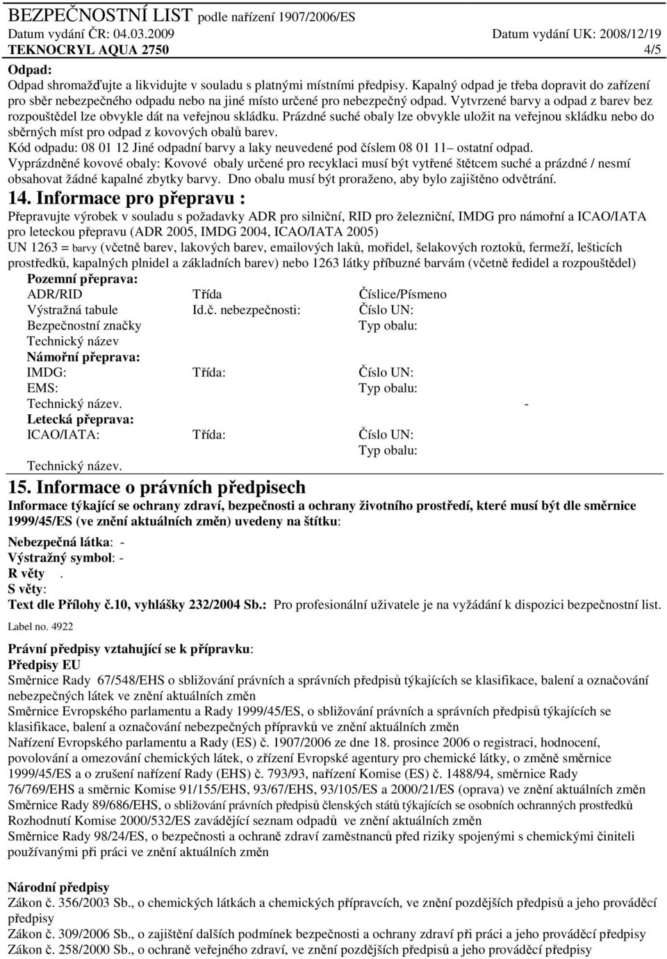 Vytvrzené barvy a odpad z barev bez rozpouštědel lze obvykle dát na veřejnou skládku. Prázdné suché obaly lze obvykle uložit na veřejnou skládku nebo do sběrných míst pro odpad z kovových obalů barev.