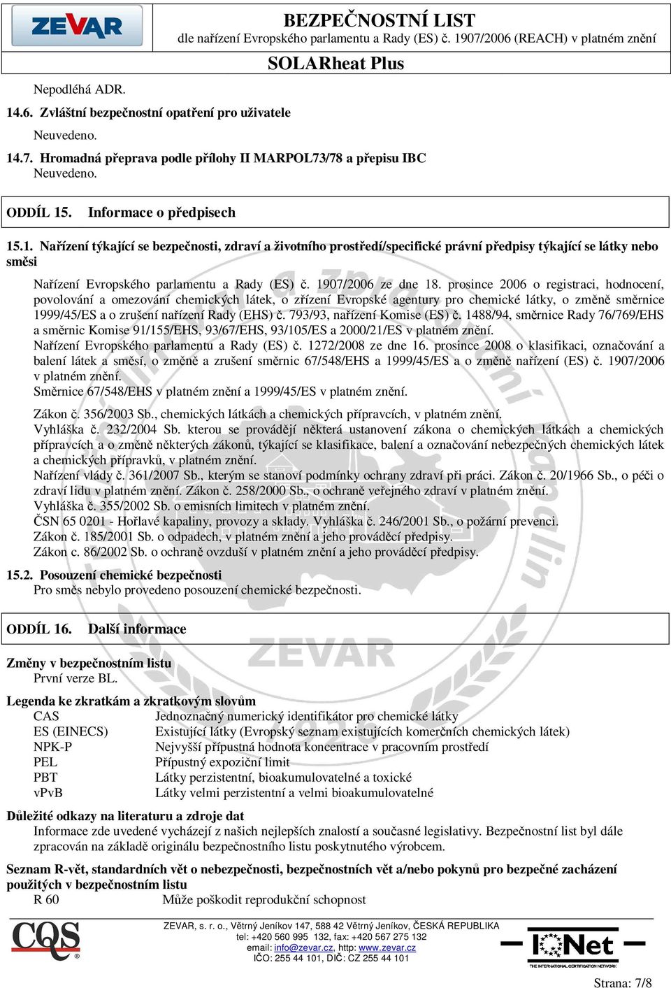 prosince 2006 o registraci, hodnocení, povolování a omezování chemických látek, o z ízení Evropské agentury pro chemické látky, o zm sm rnice 1999/45/ES a o zrušení na ízení Rady (EHS).