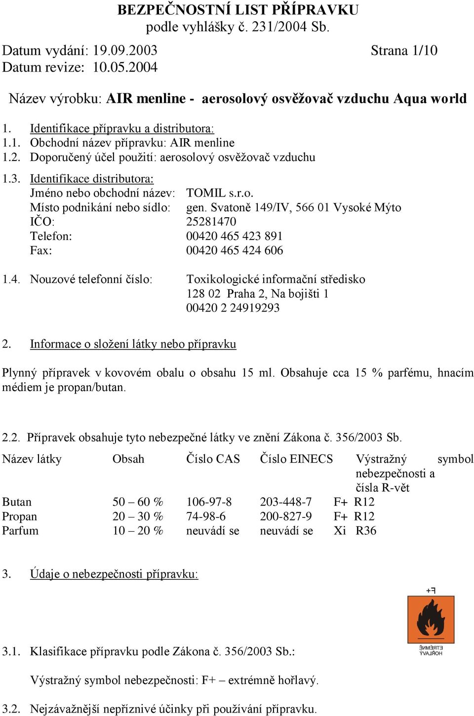 Svatoně 149/IV, 566 01 Vysoké Mýto IČO: 25281470 Telefon: 00420 465 423 891 Fax: 00420 465 424 606 1.4. Nouzové telefonní číslo: Toxikologické informační středisko 128 02 Praha 2, Na bojišti 1 00420 2 24919293 2.