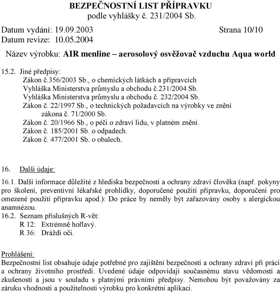 , o péči o zdraví lidu, v platném znění. Zákon č. 185/2001 Sb. o odpadech. Zákon č. 477/2001 Sb. o obalech. 16. Další údaje: 16.1. Další informace důležité z hlediska bezpečnosti a ochrany zdraví člověka (např.