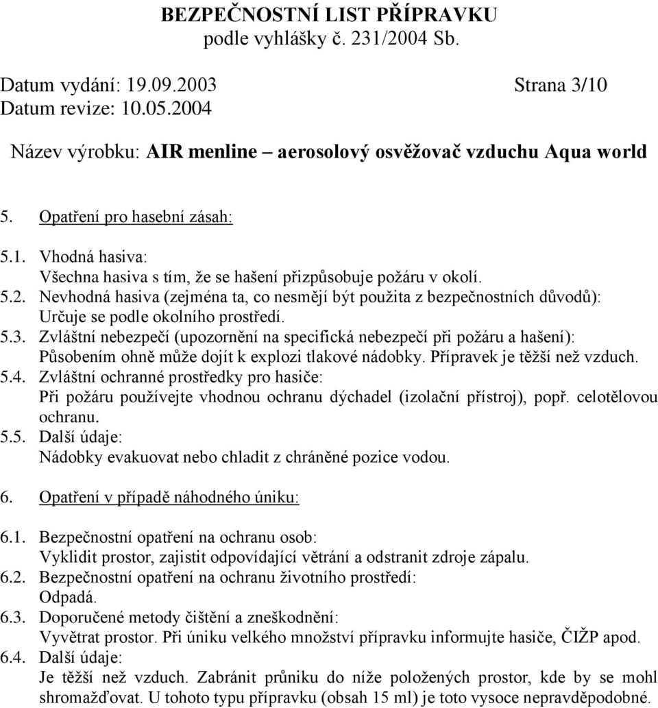 Zvláštní ochranné prostředky pro hasiče: Při požáru používejte vhodnou ochranu dýchadel (izolační přístroj), popř. celotělovou ochranu. 5.