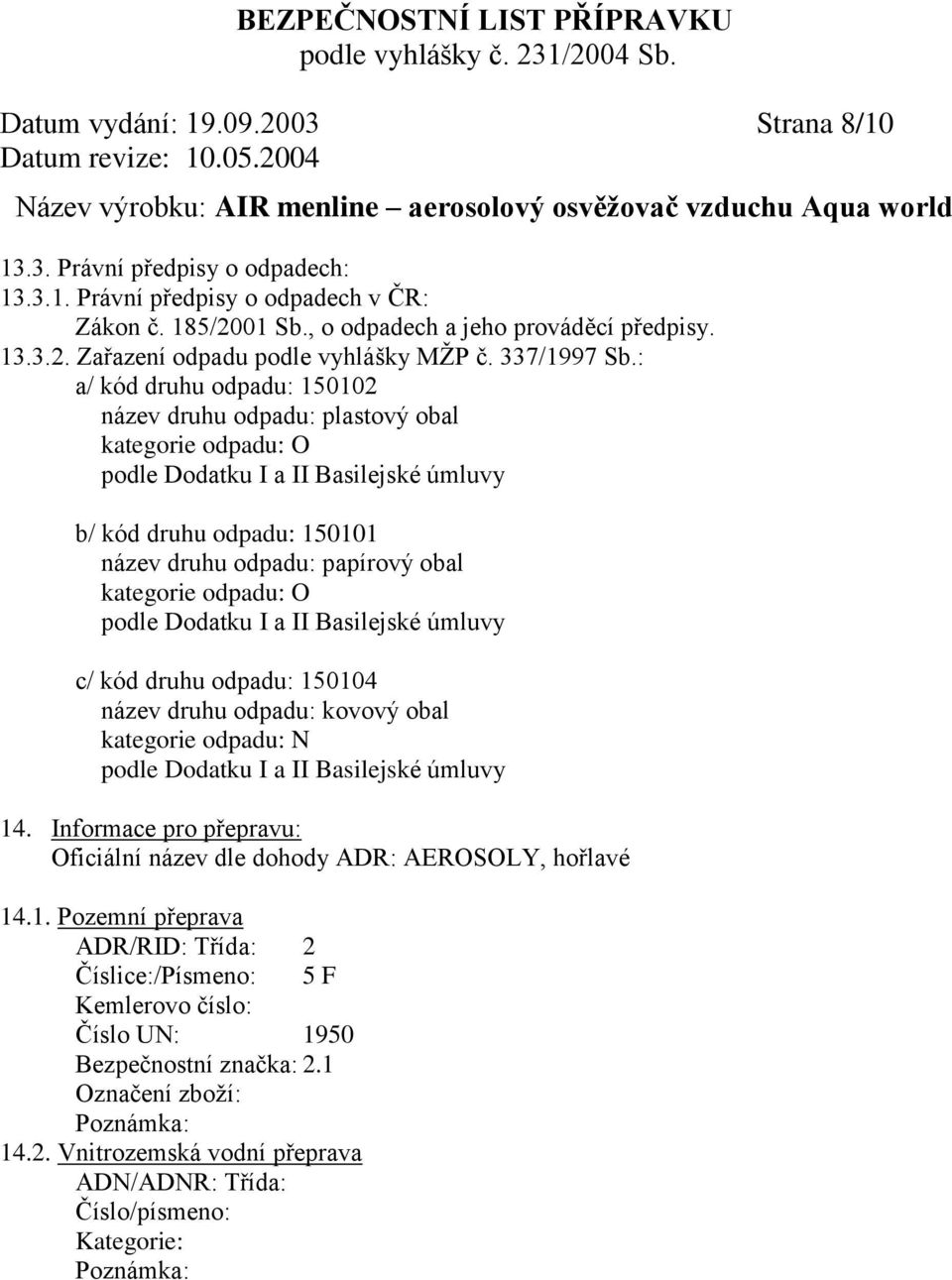 : a/ kód druhu odpadu: 150102 název druhu odpadu: plastový obal kategorie odpadu: O podle Dodatku I a II Basilejské úmluvy b/ kód druhu odpadu: 150101 název druhu odpadu: papírový obal kategorie