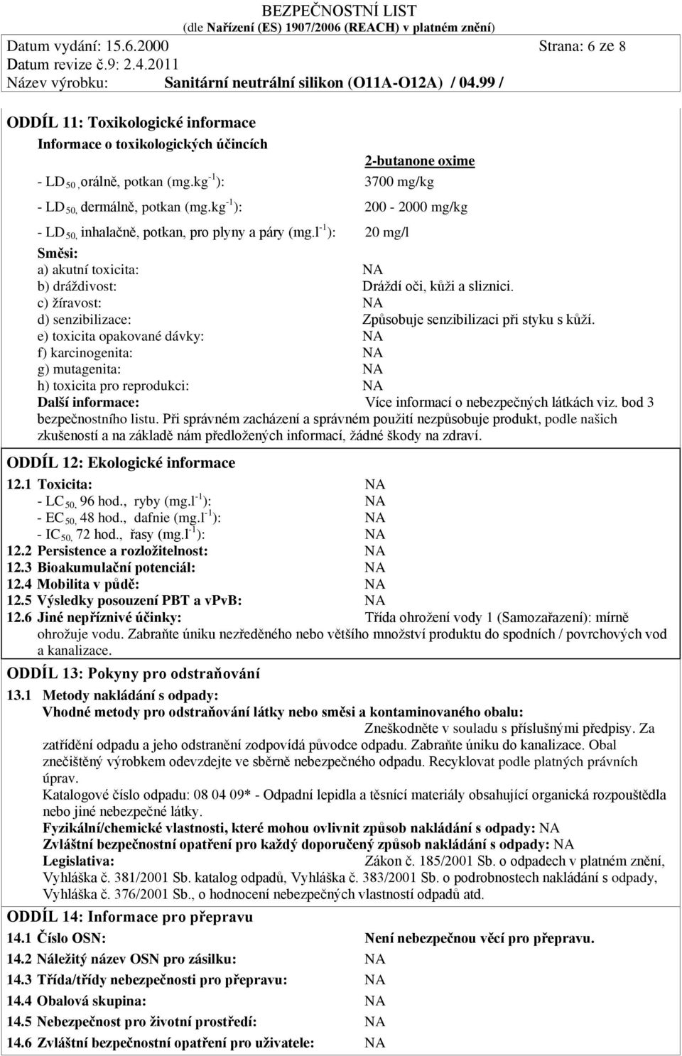 l -1 ): 20 mg/l Směsi: a) akutní toxicita: NA b) dráždivost: Dráždí oči, kůži a sliznici. c) žíravost: NA d) senzibilizace: Způsobuje senzibilizaci při styku s kůží.