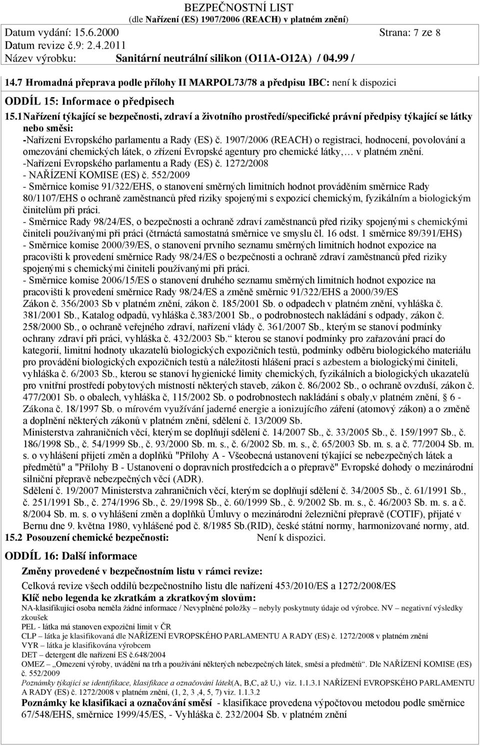 1907/2006 (REACH) o registraci, hodnocení, povolování a omezování chemických látek, o zřízení Evropské agentury pro chemické látky, v platném znění. -Nařízení Evropského parlamentu a Rady (ES) č.