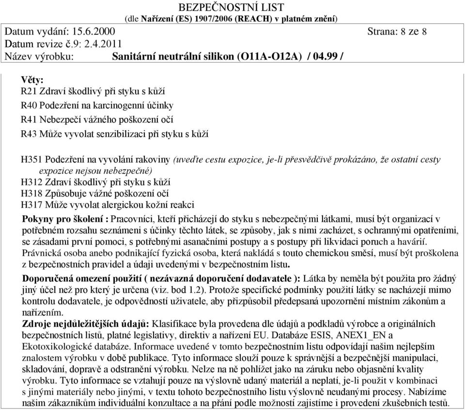 na vyvolání rakoviny (uveďte cestu expozice, je-li přesvědčivě prokázáno, že ostatní cesty expozice nejsou nebezpečné) H312 Zdraví škodlivý při styku s kůží H318 Způsobuje vážné poškození očí H317