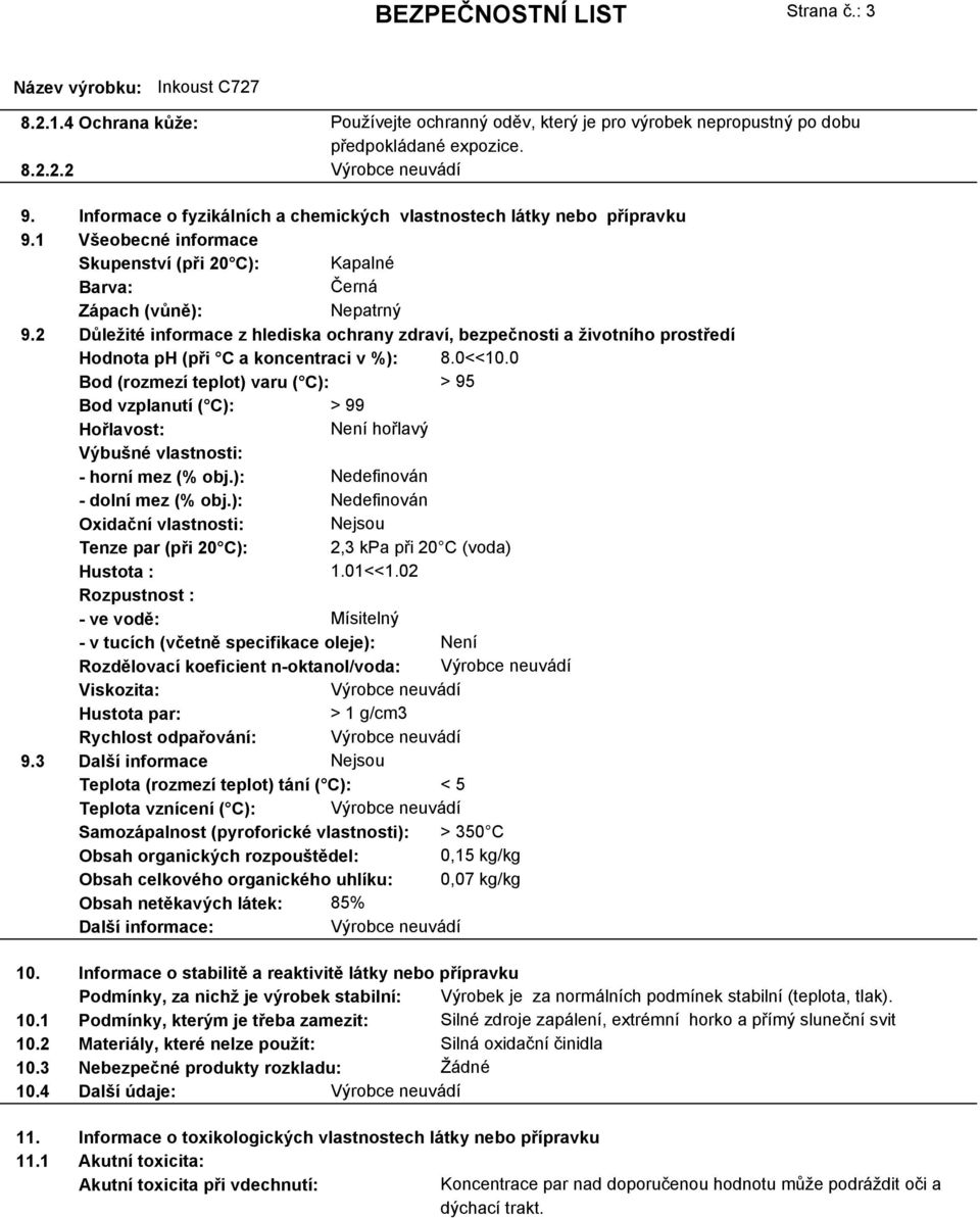 2 Důležité informace z hlediska ochrany zdraví, bezpečnosti a životního prostředí Hodnota ph (při C a koncentraci v %): 8.0<<10.