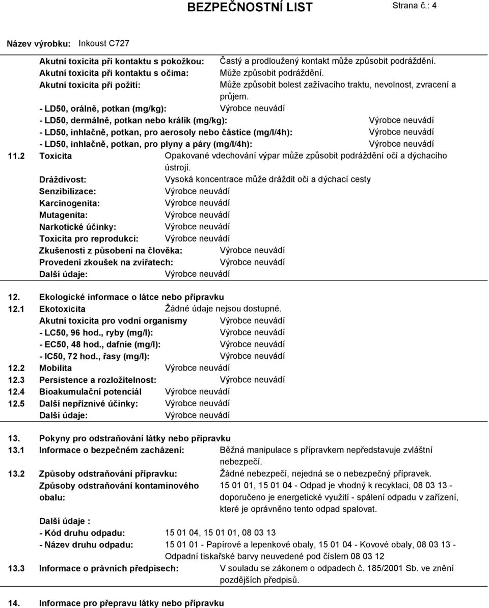 - LD50, orálně, potkan (mg/kg): - LD50, dermálně, potkan nebo králík (mg/kg): - LD50, inhlačně, potkan, pro aerosoly nebo částice (mg/l/4h): - LD50, inhlačně, potkan, pro plyny a páry (mg/l/4h): 11.