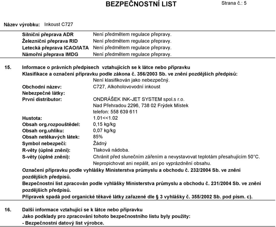 ve znění pozdějších předpisů: Obchodní název: C727, Alkoholovovodní inkoust Nebezpečné látky: První distributor: Nad Přehradou 2296, 738 02 Frýdek Místek telefon: 558 639 611 Hustota: 1.01<<1.