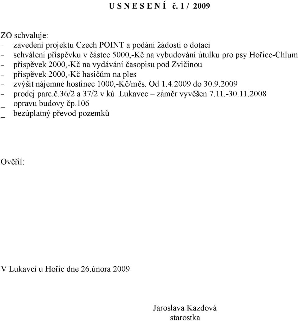 vybudování útulku pro psy Hořice-Chlum příspěvek 2000,-Kč na vydávání časopisu pod Zvičinou příspěvek 2000,-Kč hasičům na