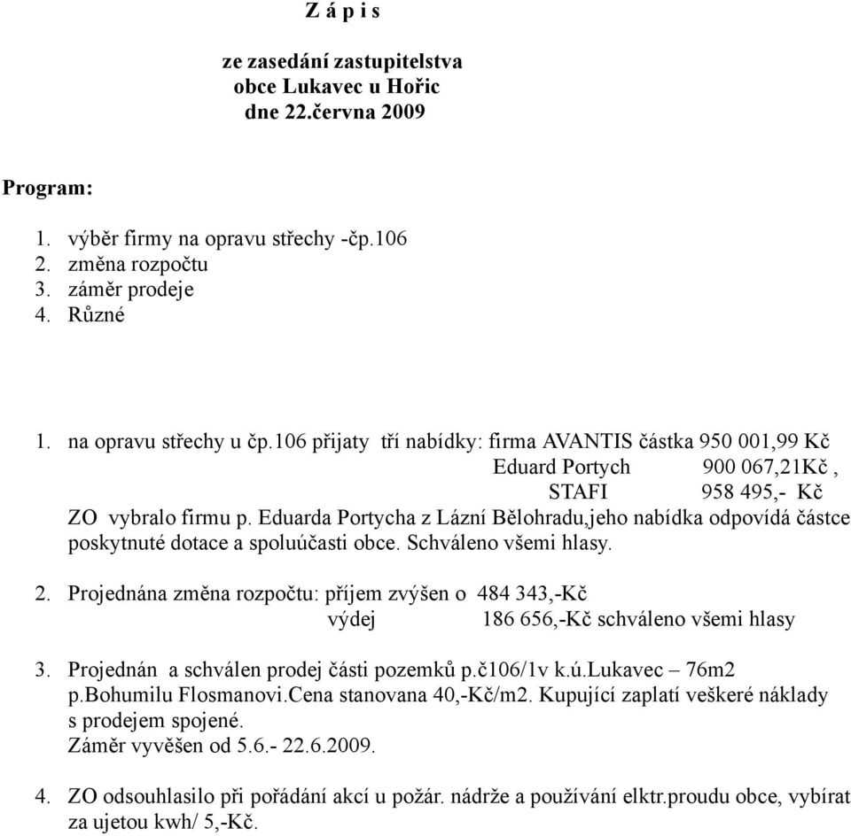 Eduarda Portycha z Lázní Bělohradu,jeho nabídka odpovídá částce poskytnuté dotace a spoluúčasti obce. Schváleno všemi hlasy. 2.