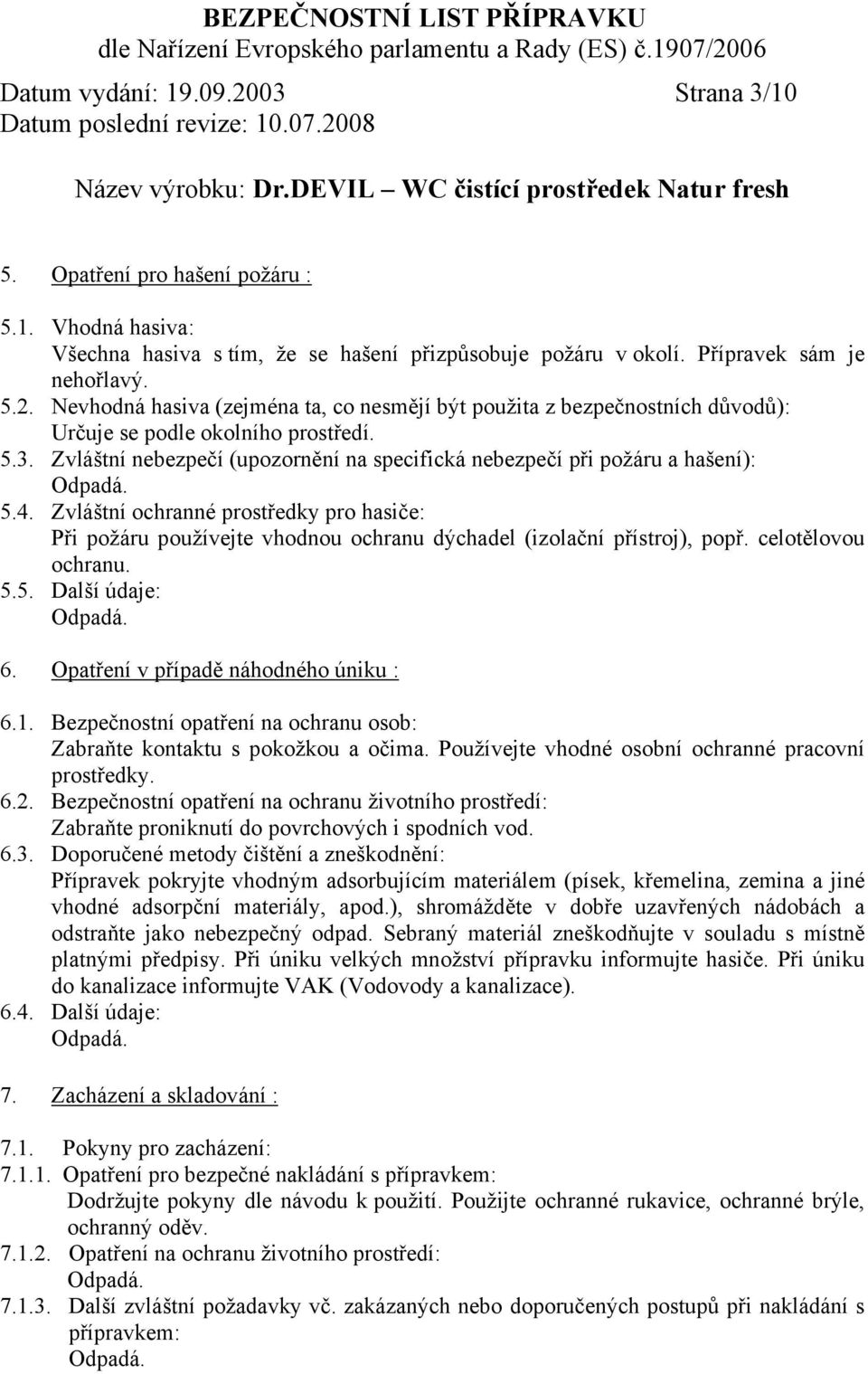 Zvláštní ochranné prostředky pro hasiče: Při požáru používejte vhodnou ochranu dýchadel (izolační přístroj), popř. celotělovou ochranu. 5.5. Další údaje: 6. Opatření v případě náhodného úniku : 6.1.