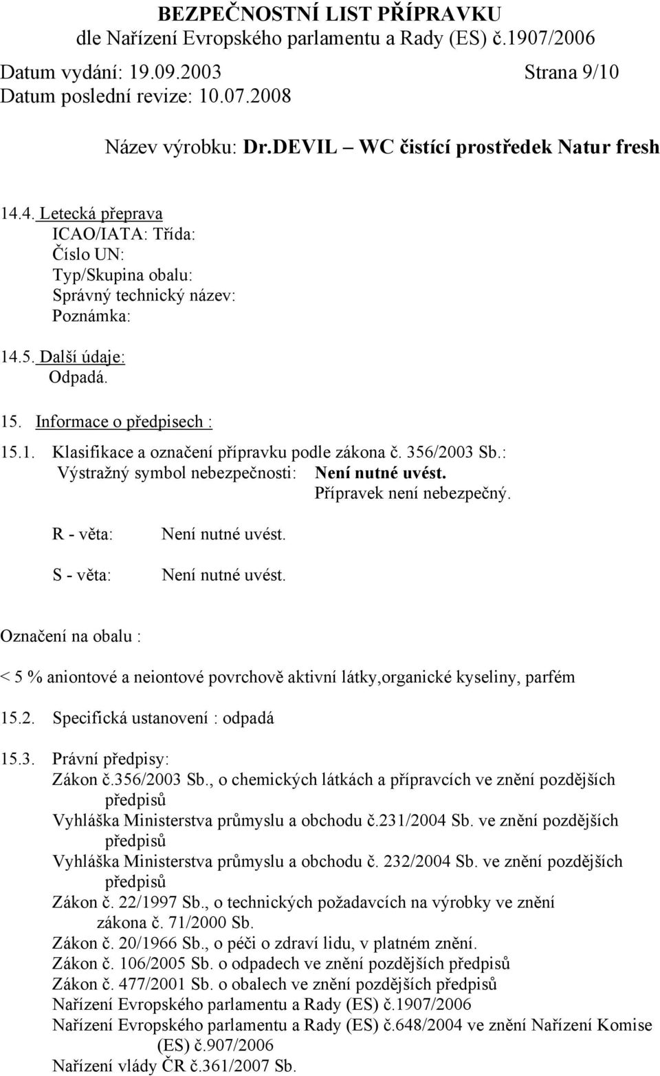 2. Specifická ustanovení : odpadá 15.3. Právní předpisy: Zákon č.356/2003 Sb., o chemických látkách a přípravcích ve znění pozdějších předpisů Vyhláška Ministerstva průmyslu a obchodu č.231/2004 Sb.