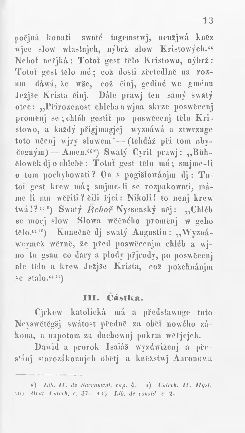 Dále prawj ten sainý swatý otec: Přirozenost chlcbaawjna skrze poswčcenj ]*roiněnj se ; chléb gestit po posweccnj telo Krislowo, a každý přigjinagjcj wyznáwá a ztwrzuge toto učenj wjry slowem *