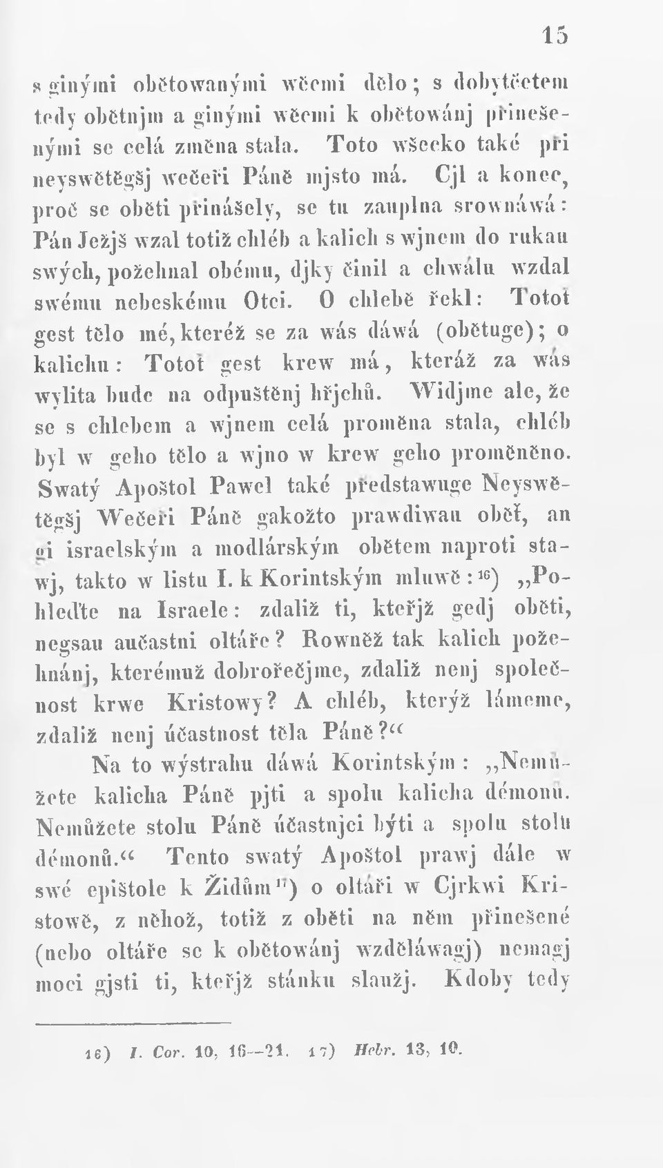 0 chlebe řekl: rl otot gest telo mé, kteréž se za wás dáwá (obetuge); o kalichu: Totot gest krew má, kteráž za was wylita bude na odpuštcnj liřjchů.