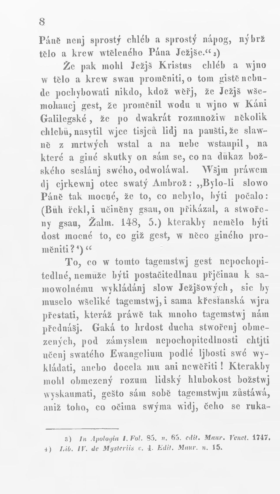 dwakrát rozmnožiw několik chlebu, nasytil wjce tisjců lidj 11a panšti, že slaw- 11C z mrtwých wstal a na nebe wstaupil, 11a které a giné skutky on sáin se, co na důkaz božského sesláuj swého,