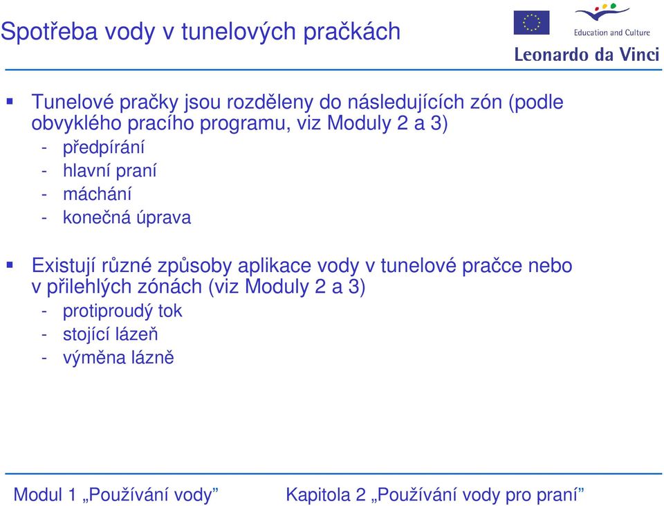 - máchání - konečná úprava Existují různé způsoby aplikace vody v tunelové pračce