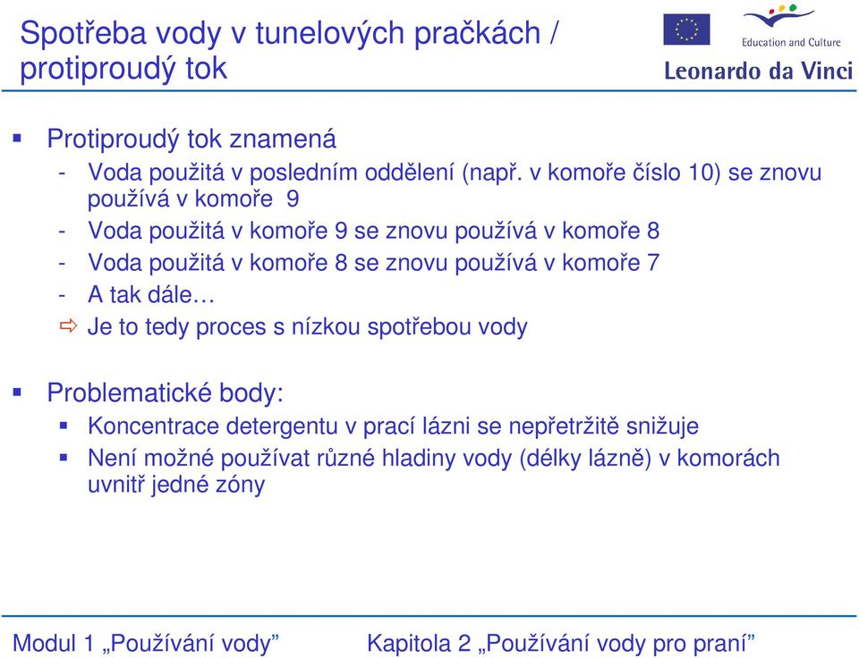 komoře 8 se znovu používá v komoře 7 - A tak dále Je to tedy proces s nízkou spotřebou vody Problematické body: