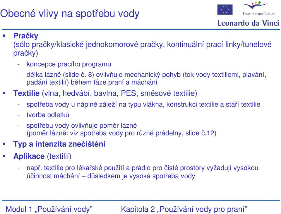 náplně záleží na typu vlákna, konstrukci textilie a stáří textilie - tvorba odletků - spotřebu vody ovlivňuje poměr lázně (poměr lázně: viz spotřeba vody pro různé prádelny, slide