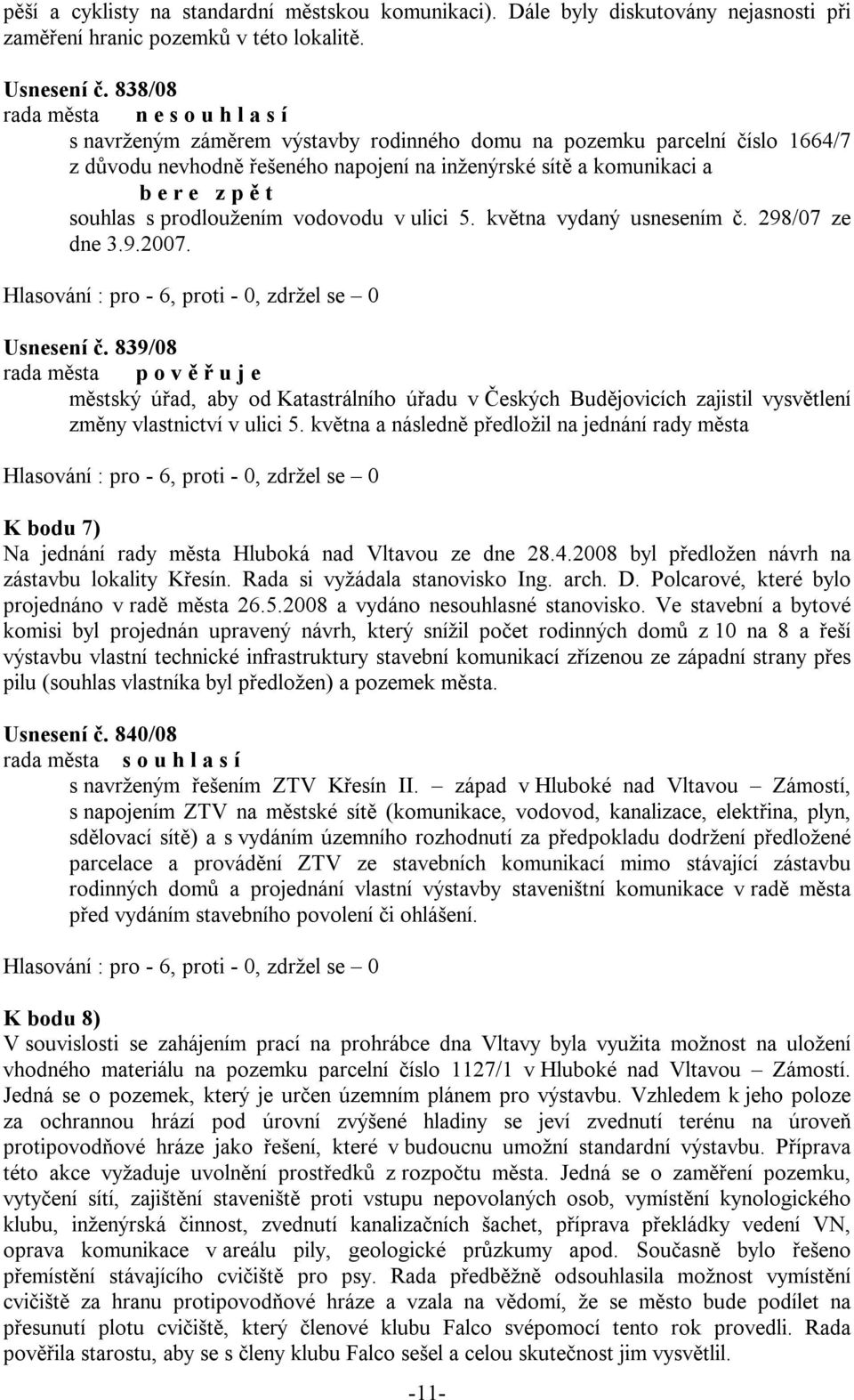 t souhlas s prodloužením vodovodu v ulici 5. května vydaný usnesením č. 298/07 ze dne 3.9.2007. Usnesení č.