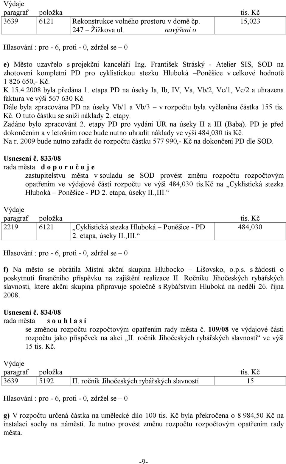 etapa PD na úseky Ia, Ib, IV, Va, Vb/2, Vc/1, Vc/2 a uhrazena faktura ve výši 567 630 Kč. Dále byla zpracována PD na úseky Vb/1 a Vb/3 v rozpočtu byla vyčleněna částka 155 tis. Kč. O tuto částku se sníží náklady 2.