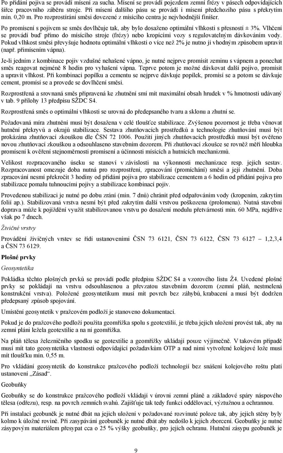 Po promísení s pojivem se směs dovlhčuje tak, aby bylo dosaženo optimální vlhkosti s přesností ± 3%.